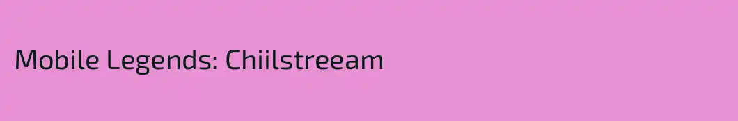 Mobile Legends: Chiilstreeam
